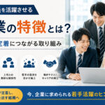 若手社員を活躍させる企業の特徴とは？育成・定着につながる取り組み