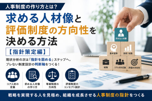 人事制度の作り方とは？求める人材像と評価制度の方向性を決める方法【指針策定編】