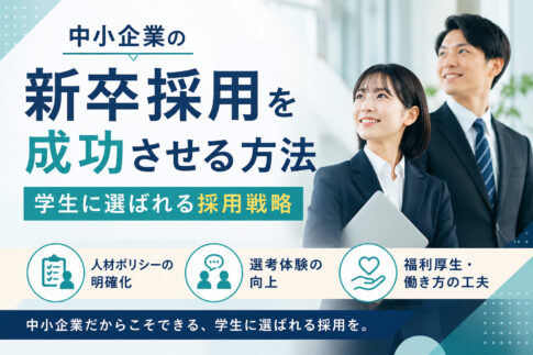 中小企業の新卒採用を成功させる方法｜学生に選ばれる採用戦略