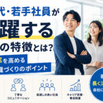 20代・若手社員が活躍する会社の特徴とは？定着率を高める組織づくりのポイント