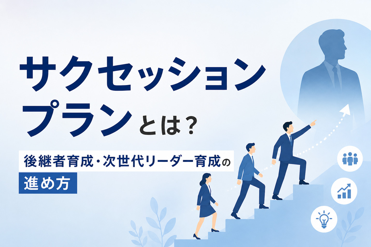 サクセッションプランとは？後継者育成・次世代リーダー育成の進め方