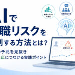 AIで退職リスクを予測する方法とは?離職の予兆を見抜き離職防止につなげる実践ポイント