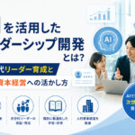AIを活用したリーダーシップ開発とは?次世代リーダー育成と人的資本経営への活かし方