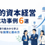 人的資本経営の成功事例６選｜企業の取り組みから学ぶ具体的な施策と進め方