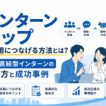 インターンシップを採用につなげる方法とは？採用直結型インターンの進め方と成功事例