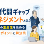 世代間ギャップマネジメントとは?職場の生産性を高める実践ポイントと解決策