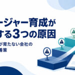 マネージャー育成が失敗する3つの原因と中間管理職が育たない会社の改善策