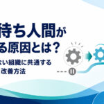 指示待ち人間が生まれる原因と部下が動かない組織の4つの特徴・改善方法