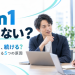 1on1ミーティングは意味ない?やめる前に確認したい5つの原因と改善策