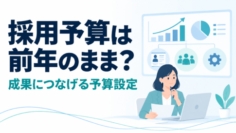 採用予算を前年のままにせず、成果につなげる予算設定を考える人事担当者