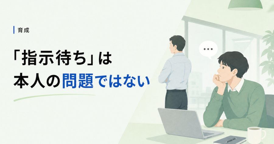 指示待ち人間は本人の問題ではない。部下が動かない組織に共通する4つの構造