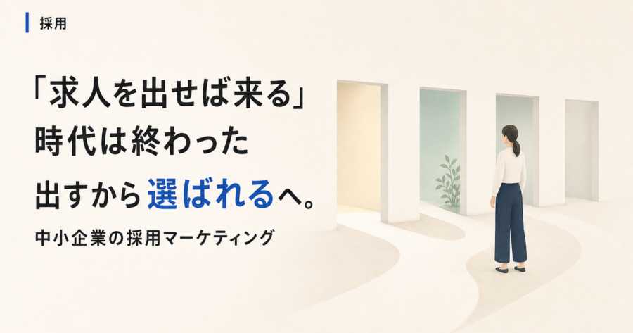 「求人を出せば応募が来る」時代は終わった。中小企業が選ばれるための採用マーケティング入門